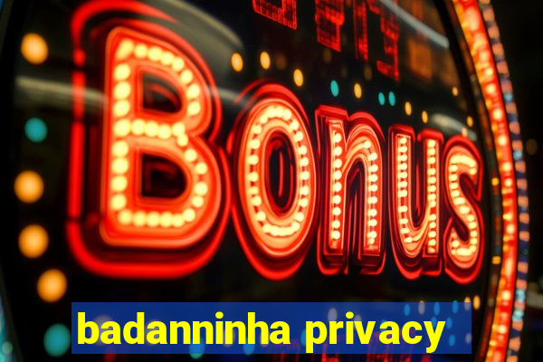 badanninha privacy